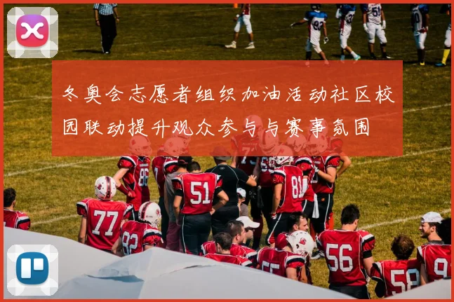 冬奥会志愿者组织加油活动社区校园联动提升观众参与与赛事氛围